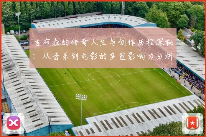吉布森的传奇人生与创作历程探秘：从音乐到电影的多重影响力分析