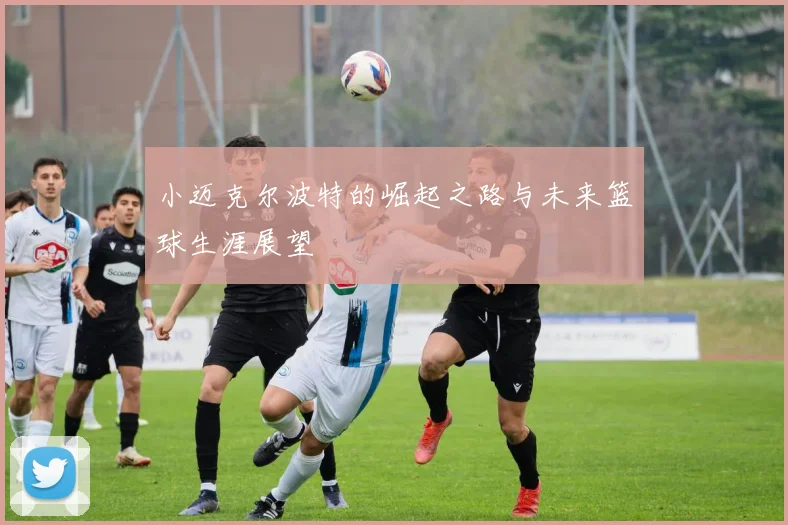 小迈克尔波特的崛起之路与未来篮球生涯展望