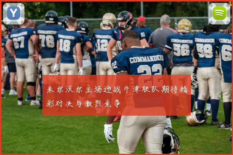 米尔沃尔主场迎战牛津联队期待精彩对决与激烈竞争