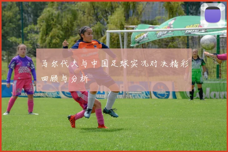 马尔代夫与中国足球实况对决精彩回顾与分析