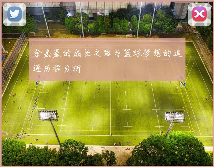 余嘉豪的成长之路与篮球梦想的追逐历程分析