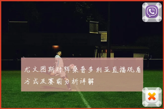 尤文图斯对阵桑普多利亚直播观看方式及赛前分析详解
